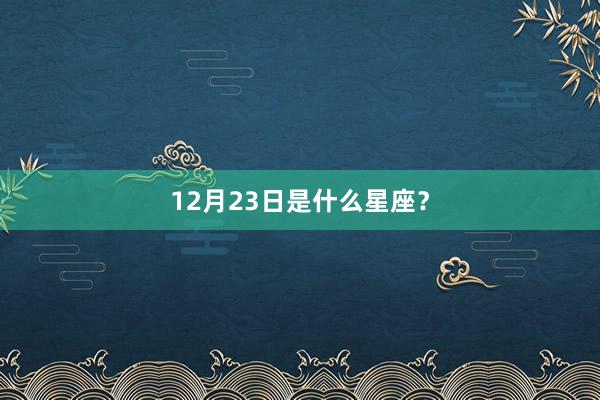 12月23日是什么星座？